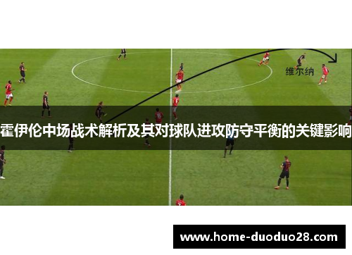 霍伊伦中场战术解析及其对球队进攻防守平衡的关键影响